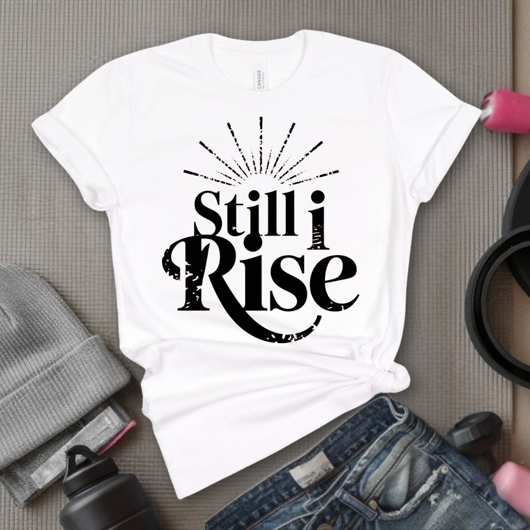 Still I Rise - Feminist T-Shirt - Women Empowerment Tee - Bella Canvas 3001