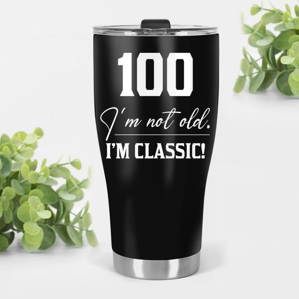 I'm Not Old I'm Classic Best Personalized Tumbler 100 Birthday Gift for Man, Dad