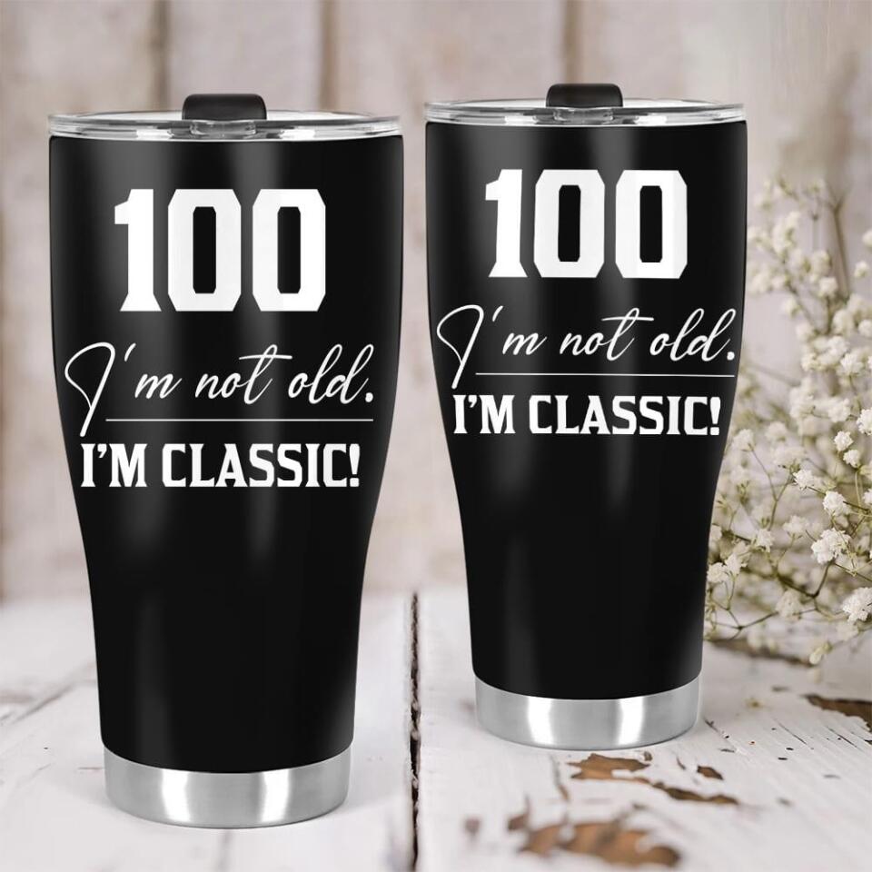 I'm Not Old I'm Classic Best Personalized Tumbler 100 Birthday Gift for Man, Dad