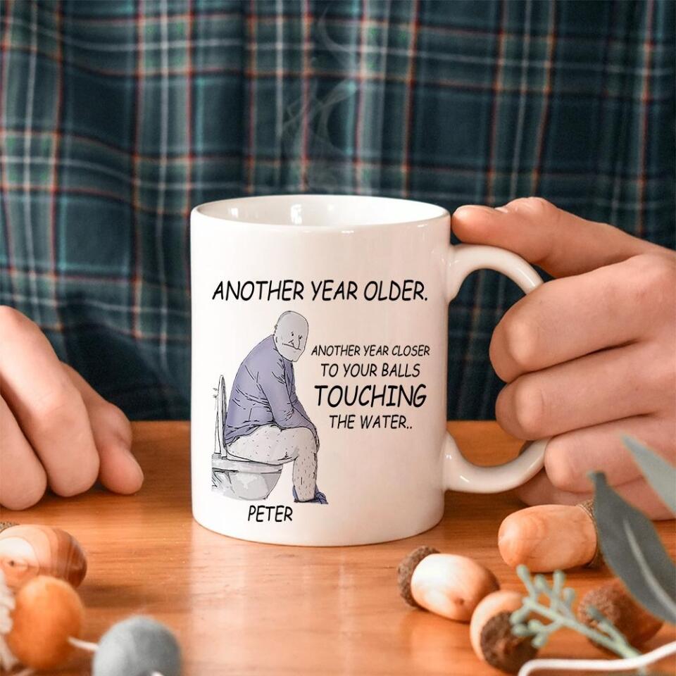 Another Year Older Another Year Closer To Your Balls Touching The Water - Personalized Mug - Gift For Him
