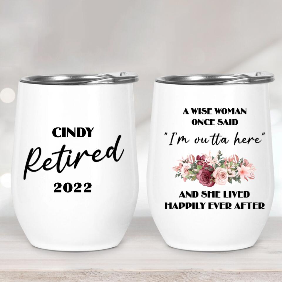 Once Wise Woman Said I'm Outta Here And She Lived Happy Ever After-Best Personalized Wine Tumbler Gift For Retired Annivesary-208IHNTHTU519