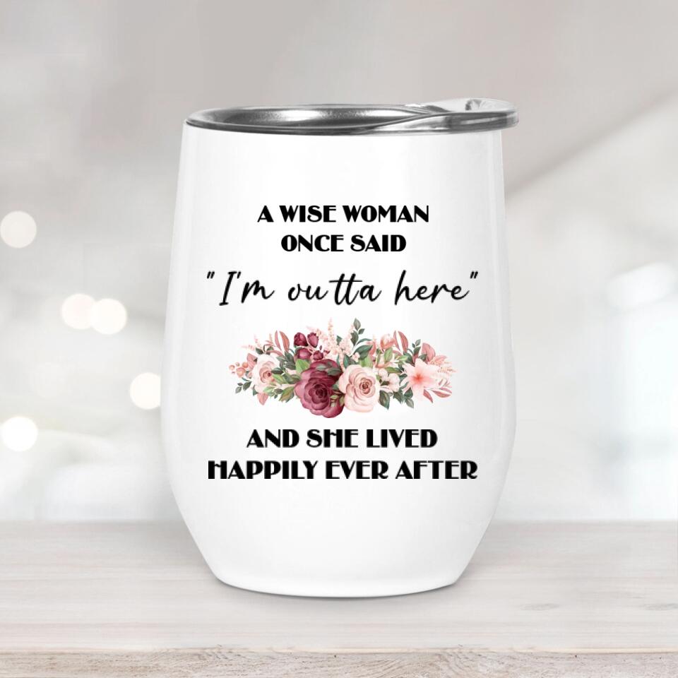 Once Wise Woman Said I'm Outta Here And She Lived Happy Ever After Personalized Tumbler