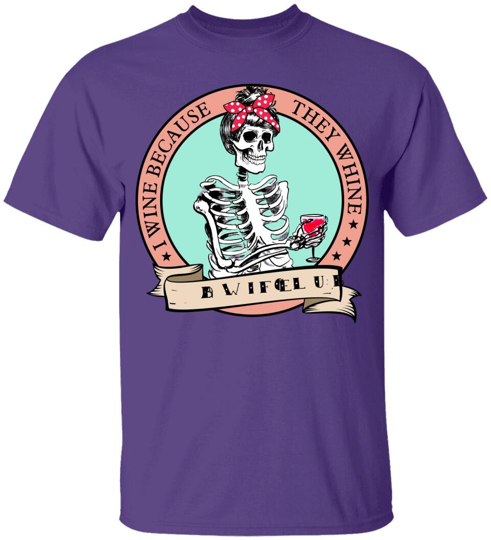 I Wine Because They Whine- Personalized T Shirt