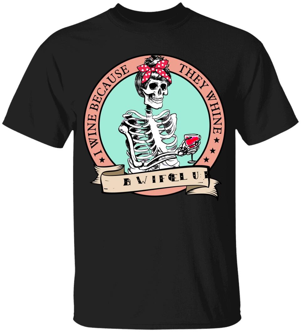 I Wine Because They Whine- Personalized T Shirt