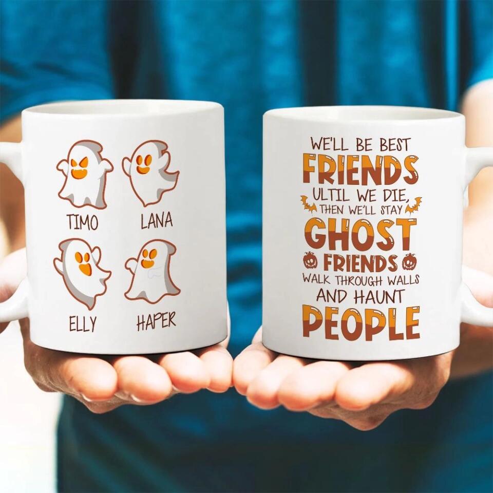 We'll Be Best Friends Until We Die Then We'll Stay Ghost Friends Walk Through Walls And Haunt People - Personalized Mug