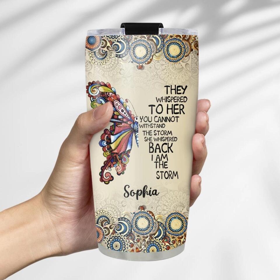 They Whispered To Her You Can Not Withstand The Storm - Personalized Tumbler