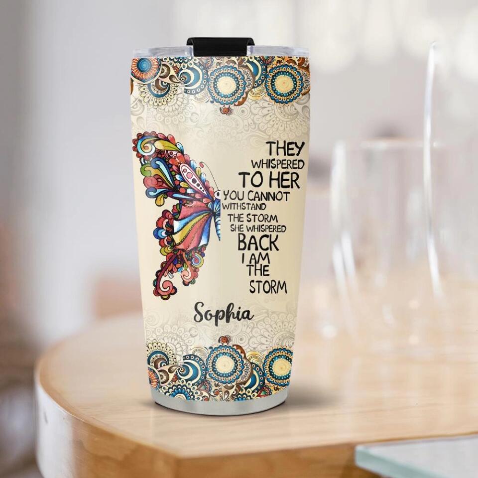 They Whispered To Her You Can Not Withstand The Storm - Personalized Tumbler