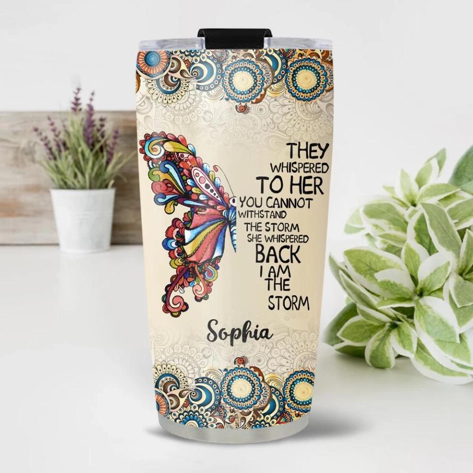 They Whispered To Her You Can Not Withstand The Storm - Personalized Tumbler