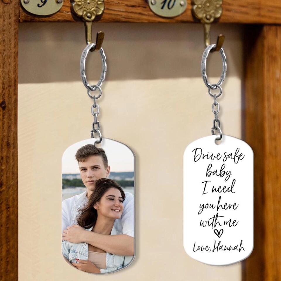 Drive safe baby, I need you here with me - Personalized Keychain