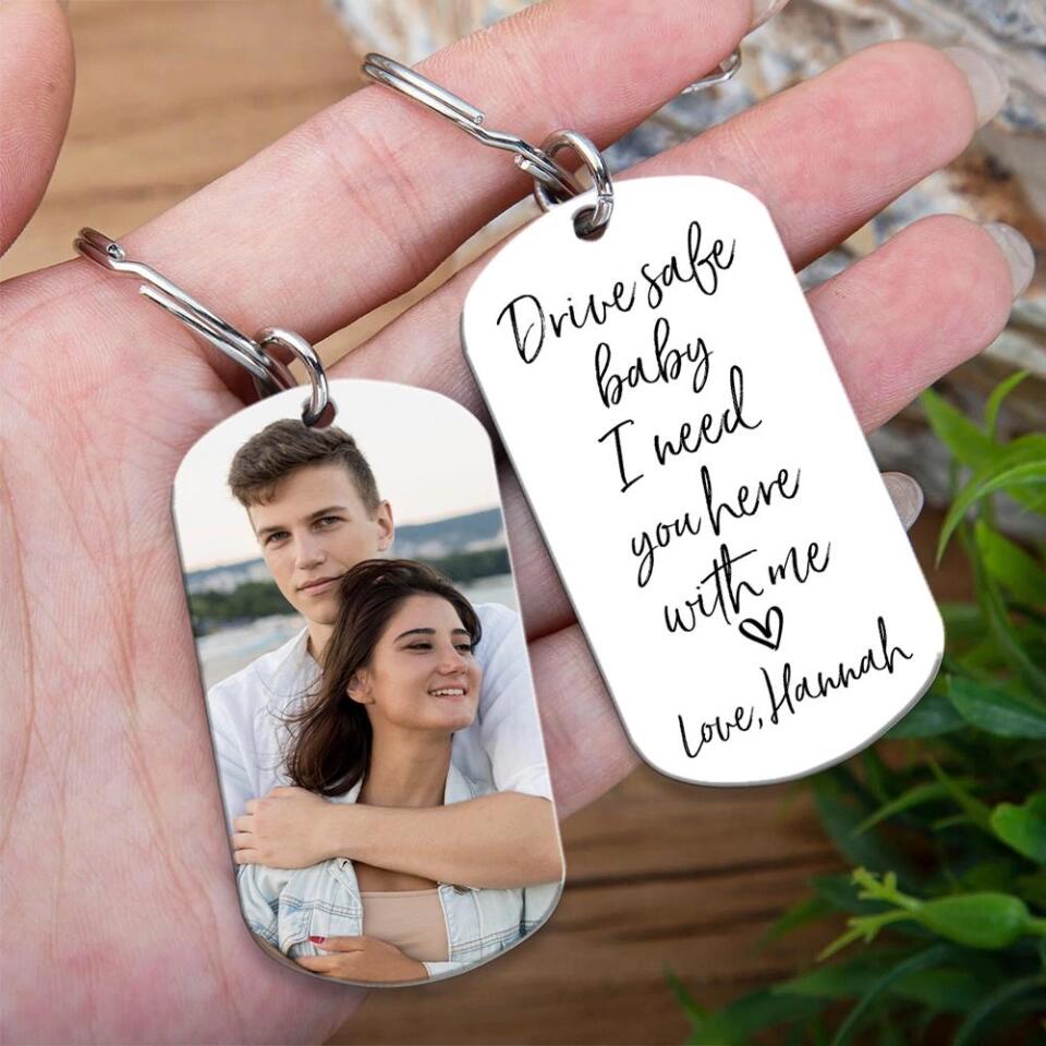 Drive safe baby, I need you here with me - Personalized Keychain
