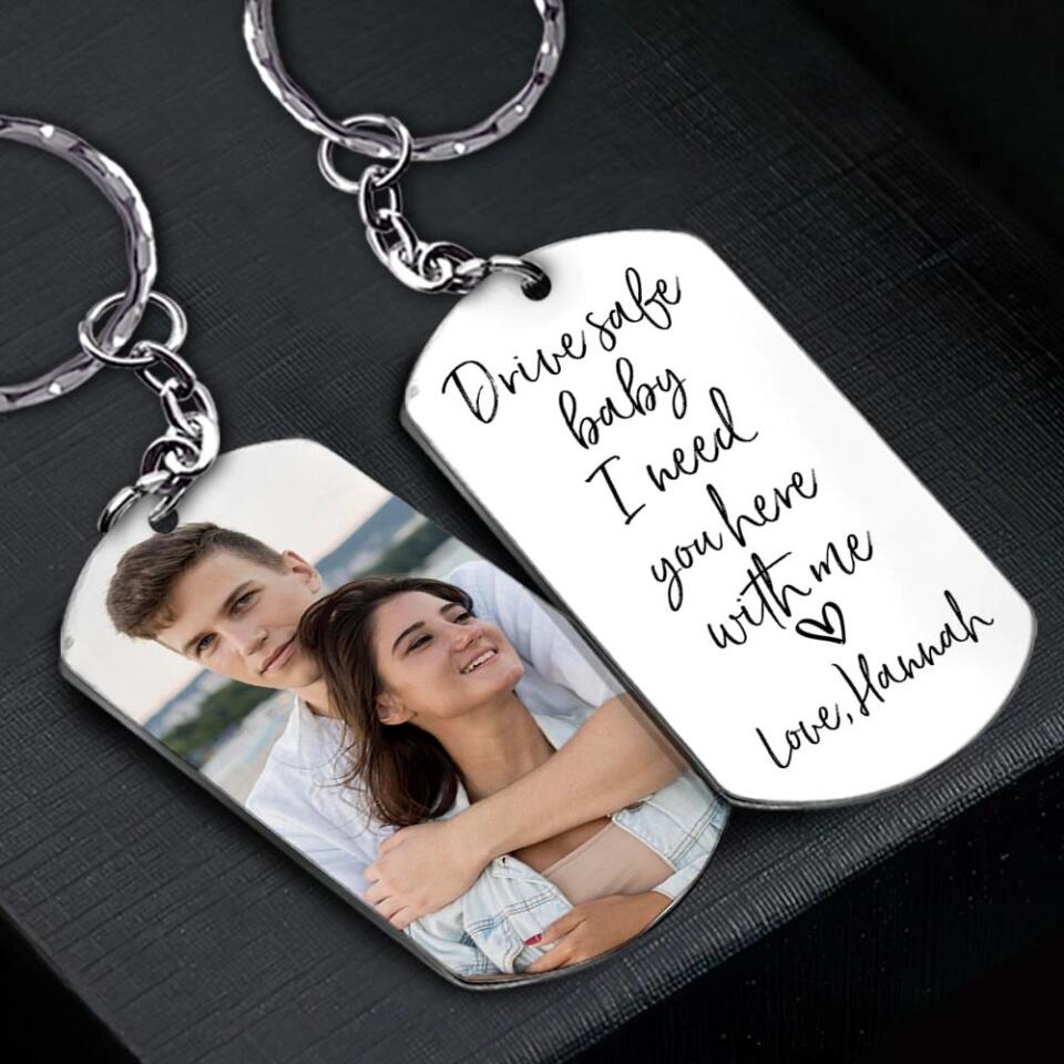 Drive safe baby, I need you here with me - Personalized Keychain