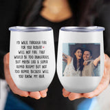 I'd Walk Through Fire For You - Personalized Wine Tumbler - Funny Gifts for Guy Friends - 210IHPNPTU350