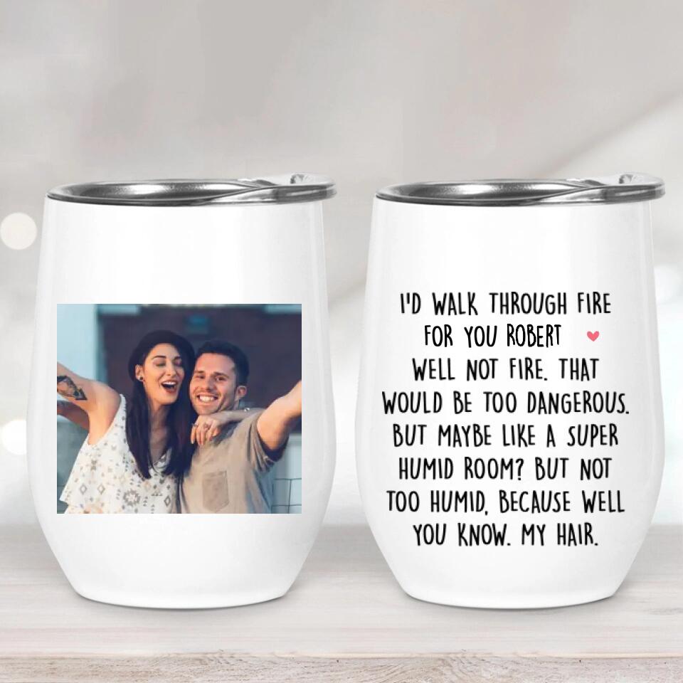 I&#39;d Walk Through Fire For You - Personalized Wine Tumbler - Funny Gifts for Guy Friends - 210IHPNPTU350