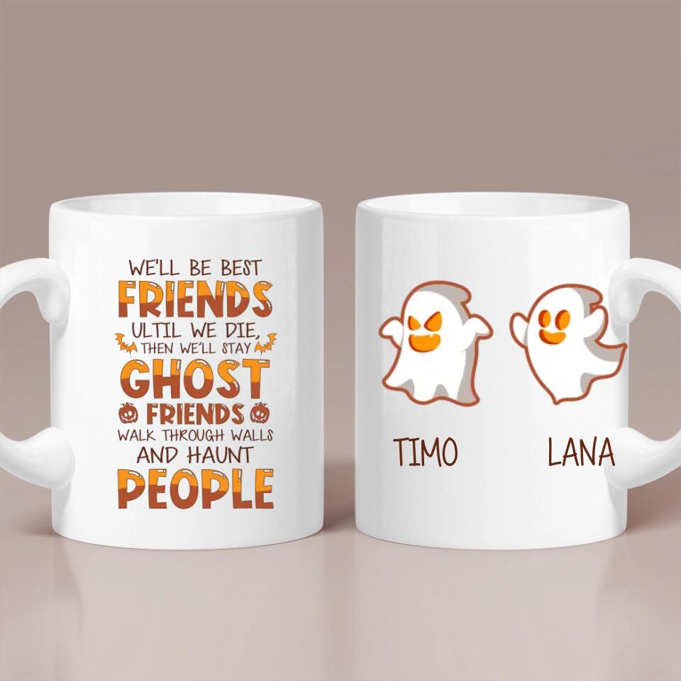 We&#39;ll Be Best Friends Until We Die Then We&#39;ll Stay Ghost Friends Walk Through Walls And Haunt People - Personalized Mug