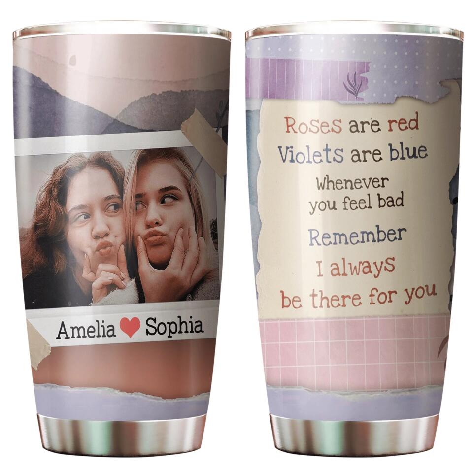 Whenever You Feel Bad Remember I Always Be There For You - Personalized Tumbler - Gift for Bestie