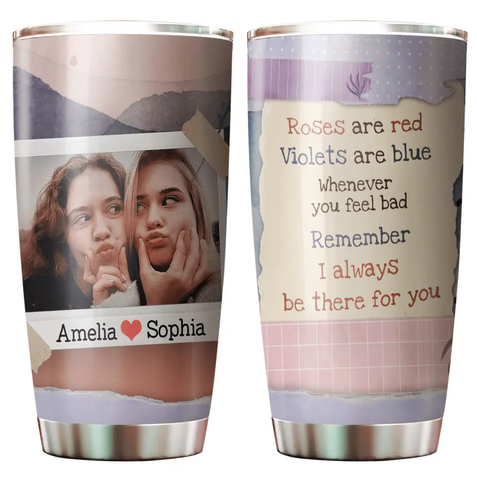 Roses Are Red Whenever You Feel Bad Remember I Always Be There for You - Personalized BFF Photo - Custom Image Gift for Guys Friend - 20oz Stainless Steel Tumbler - Best Gift for Bestie - 210ICNUNTU069
