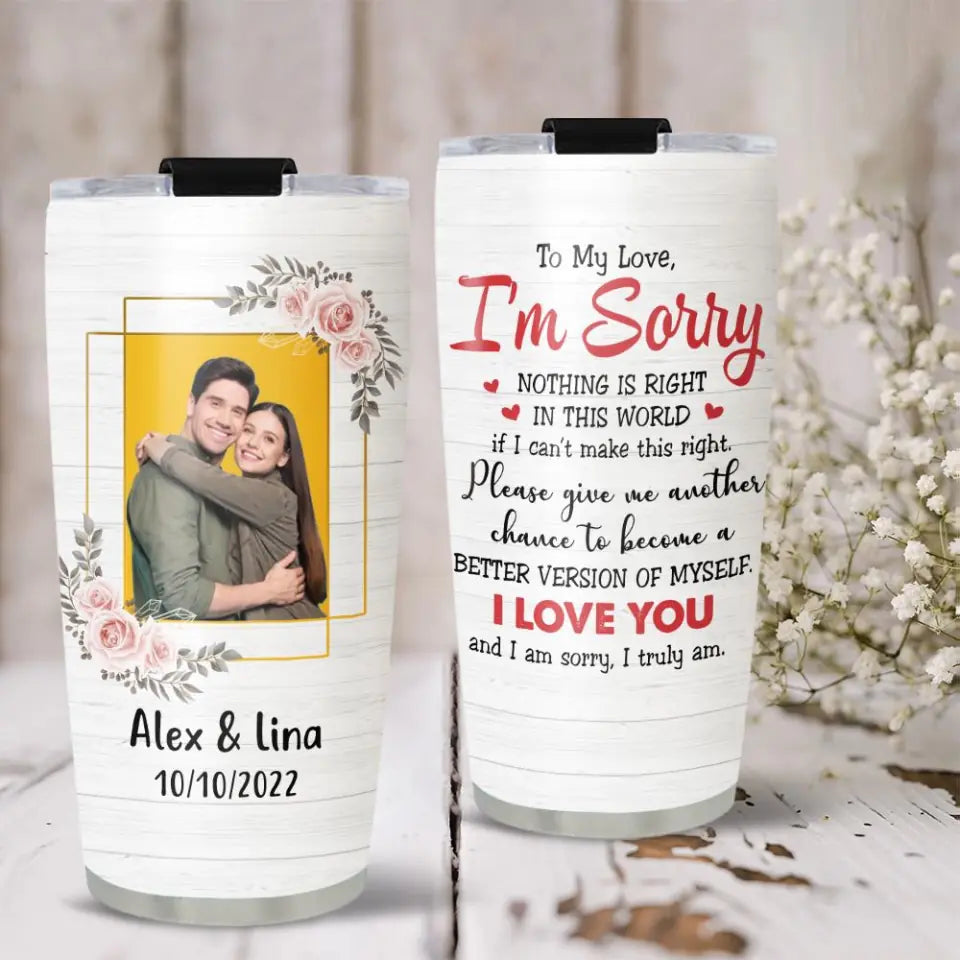 To My Love I'm Sorry Give Me Another Chance Tumbler