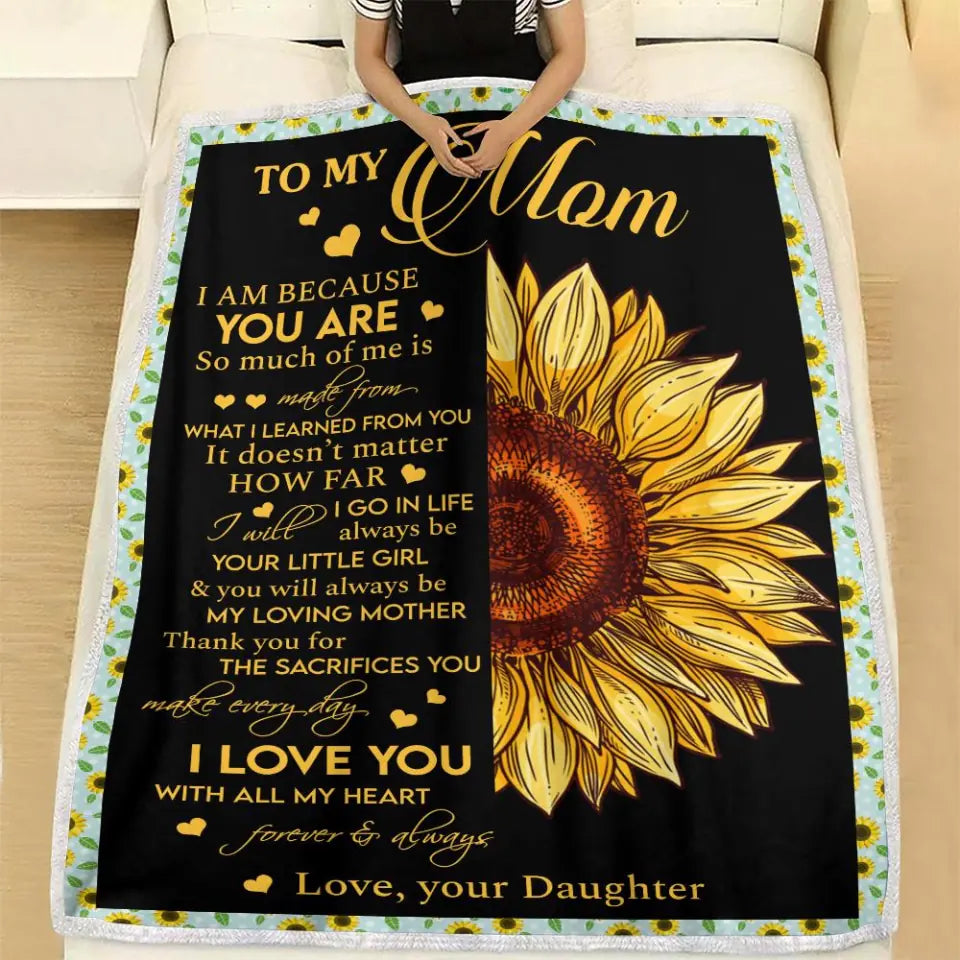 To My Mom I Am Because You Are - Sunflower Blanket Personalized Blanket