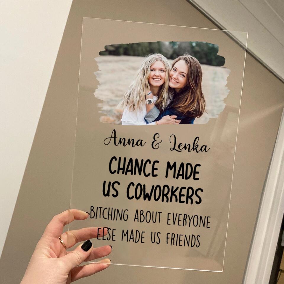 Chance Made Us Coworkers Bitching About Everyone Made Us Friends - Personalized Acrylic Plaque
