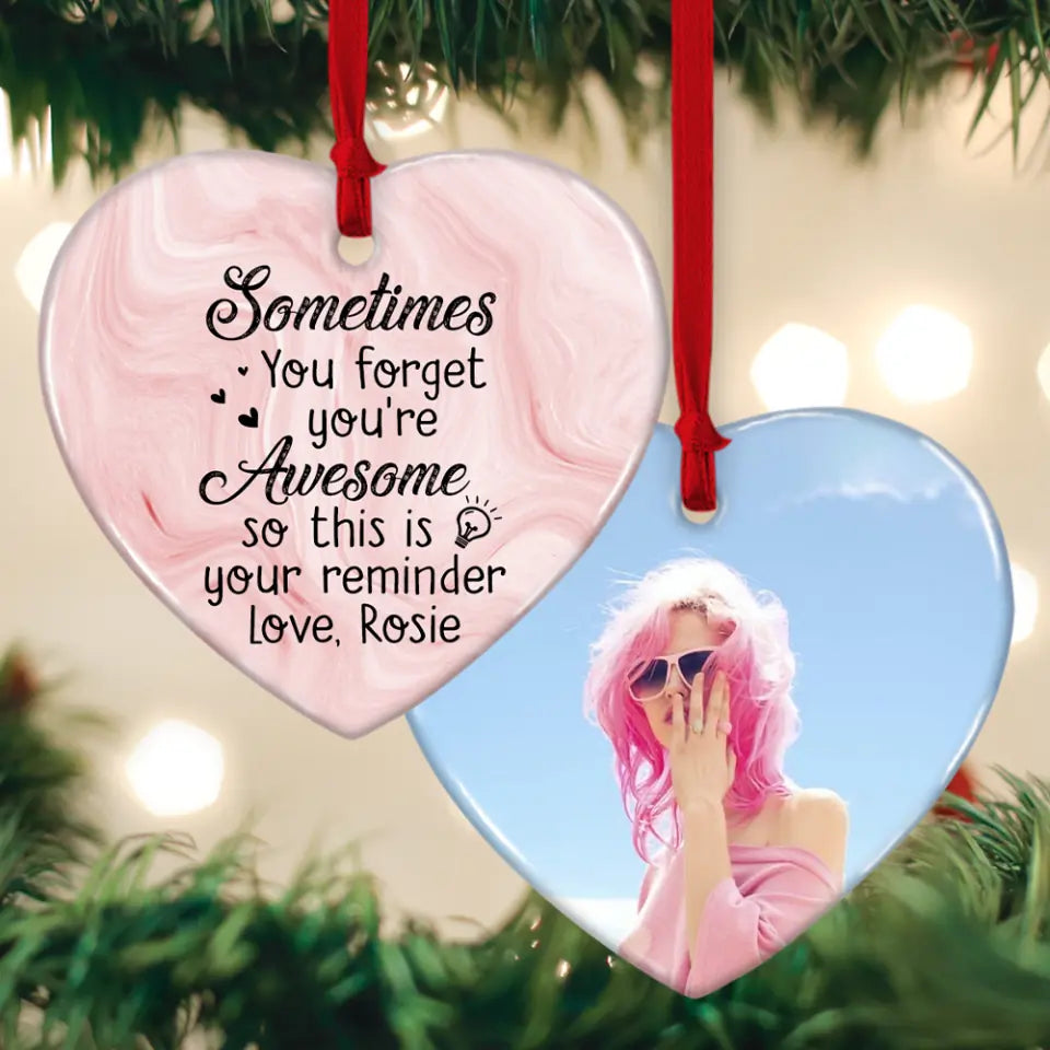 Sometimes You Forget That You&#39;re Awesome So This Is Your Reminder - Personalized Name - Custom Photo - Heart Ceramic Ornament - Best Gift for Bff Bestie - For Adult Daughter Niece - 211ICNNPOR196