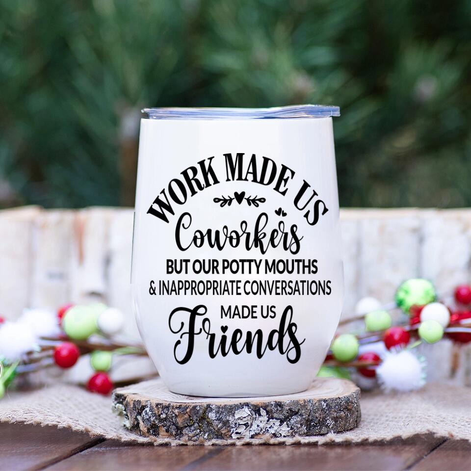 Work Made Us Coworkers Friends - White Wine Tumbler 2 sides - Best Gifts for Coworkers On Christmas Birthday - 211IHPNPTU512