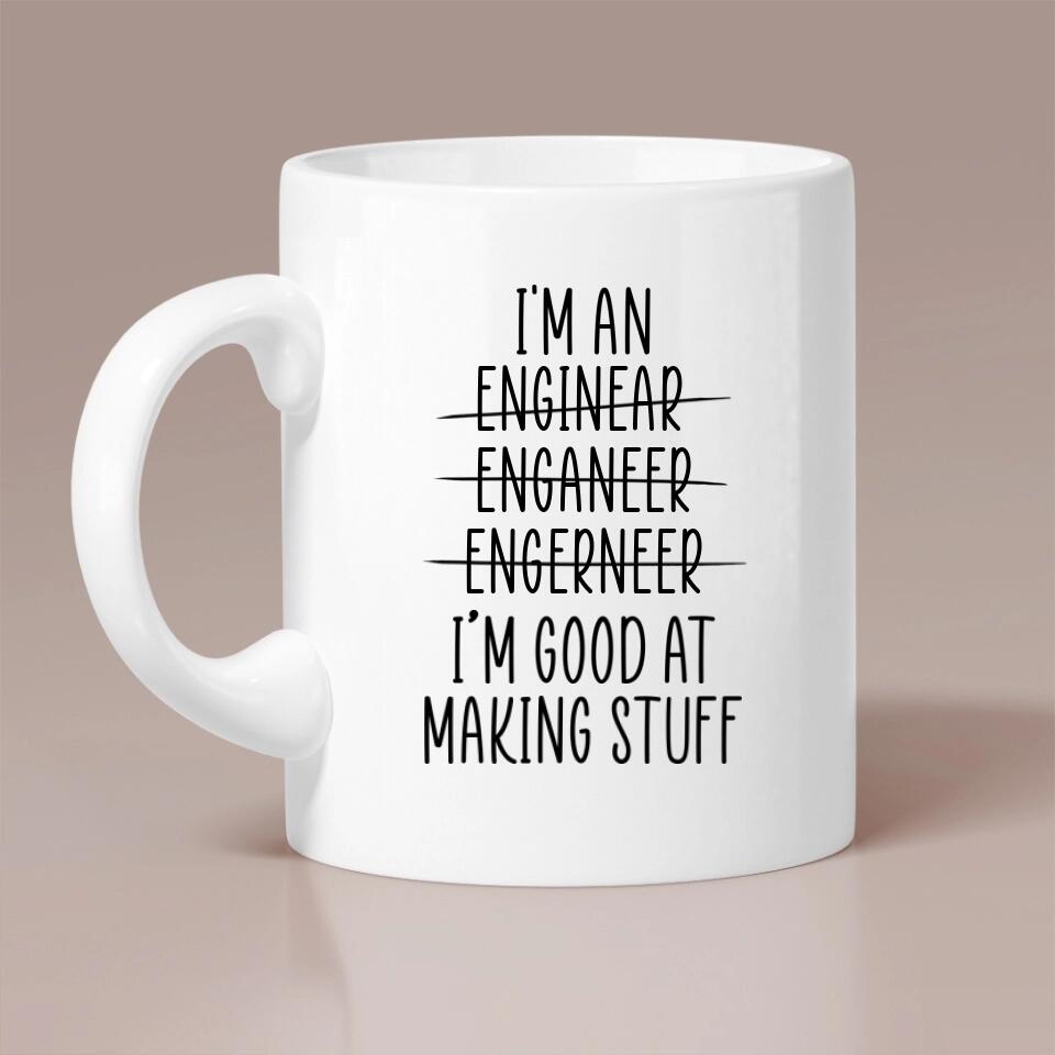 I'm an Engineer I'm Good at Making Stuff Personalized Mug Gift For Engineer