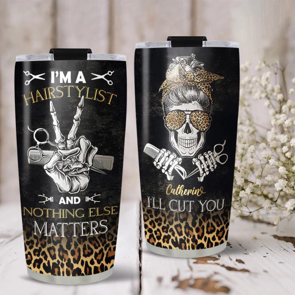 I'm A Hairstylist And Nothing Else Matters - Personalized Tumbler - Gift For Hairstylist