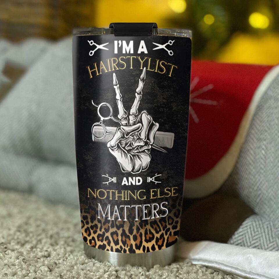 I'm A Hairstylist And Nothing Else Matters - Personalized Tumbler - Gift For Hairstylist