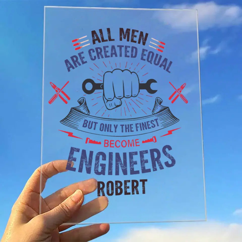 All Men Are Created Equal But Only The Finest Become Engineers - Acrylic Plaque - Best Christmas Gift for Engineer Dad Husband Brother BFF - Desk Table Decor - for Mentor Coworker - 212ICNVSAP300