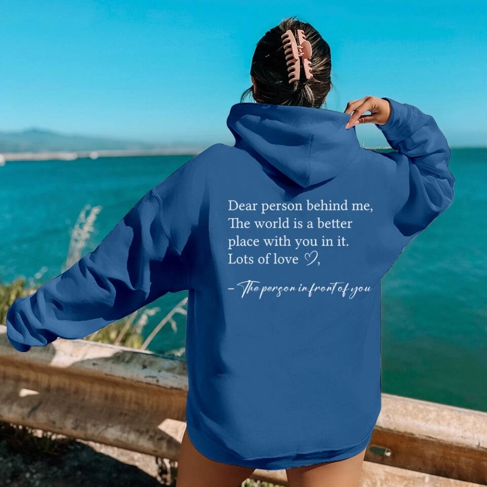 Dear Person Behind Me The World is Better Place With You In It, Lots of Love  - Personalization Sweatshirt/Hoodie