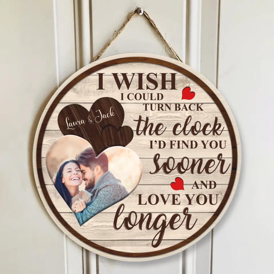 Couple Wooden Sign I wish I could turn back the clock I'd find you sooner and love you longer - Custom Photo Wooden Sign