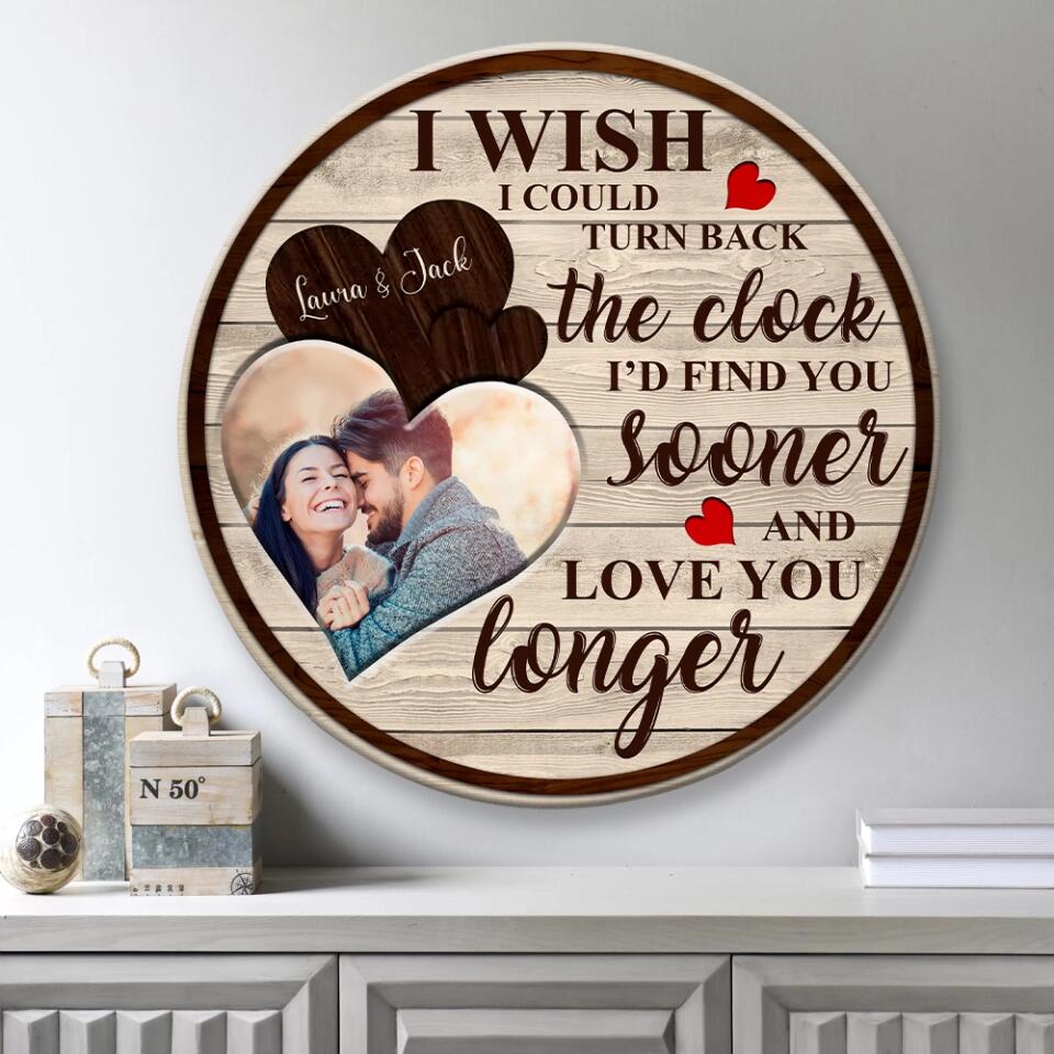 Couple Wooden Sign I wish I could turn back the clock I'd find you sooner and love you longer - Custom Photo Wooden Sign