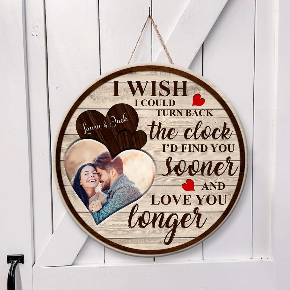 Couple Wooden Sign I wish I could turn back the clock I'd find you sooner and love you longer - Custom Photo Wooden Sign