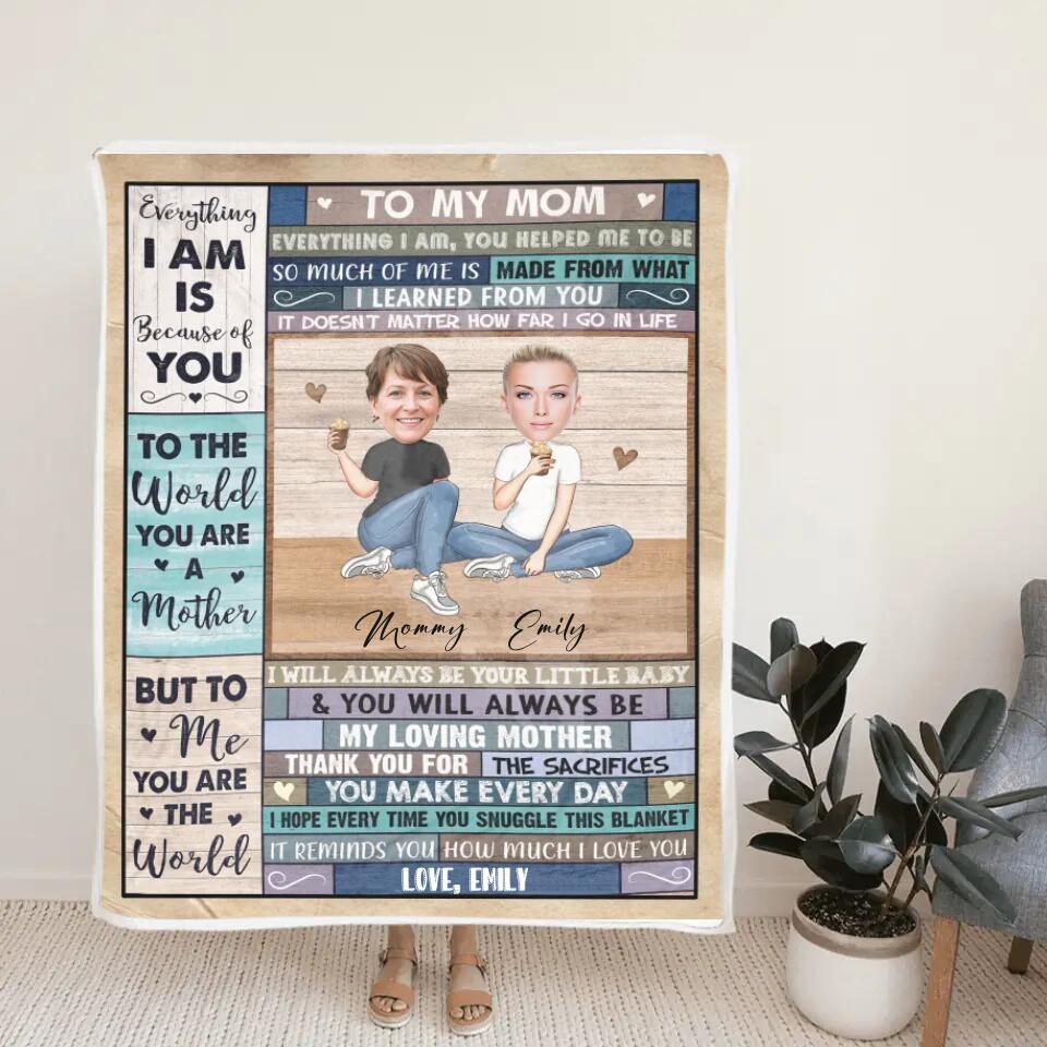 To My Mom Everything I Am Is Because Of You - Personalized Upload Photo Blanket - Best Gift For Mom From Daughter Anniversary Gift - 212IHNVSBL910