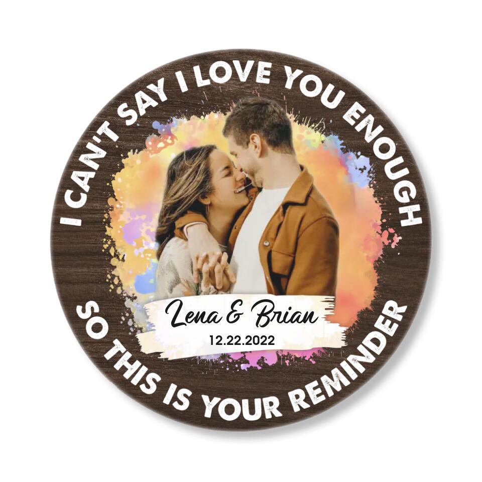 Couple Wooden Sign I Can't Say I Love You Enough So This Is Your Reminder Personalized Round Wooden Sign