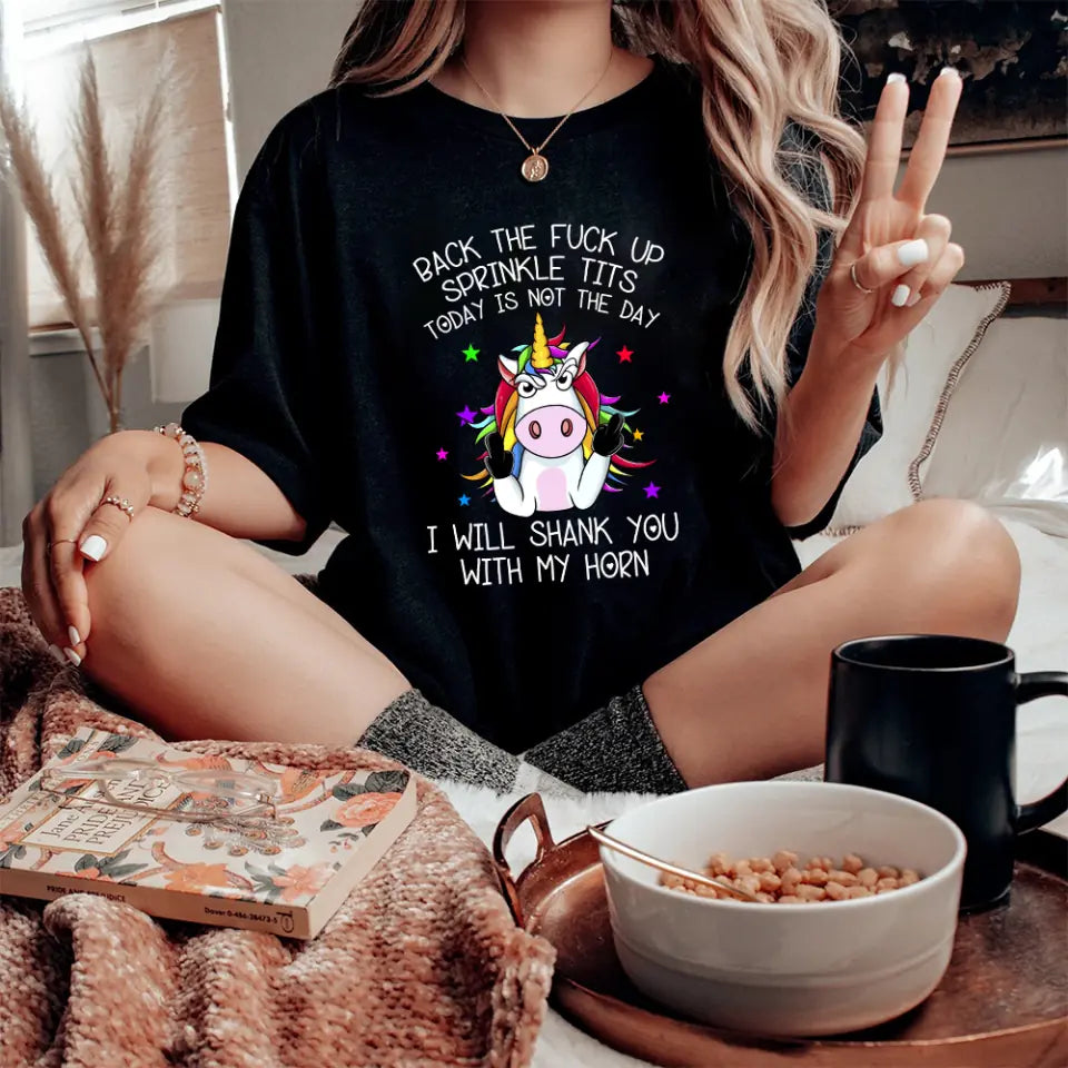 Unicorn Back The Fuck Up Sprinkle Tits Today is Not The Day I Will Shark You With My Horn - T-shirt