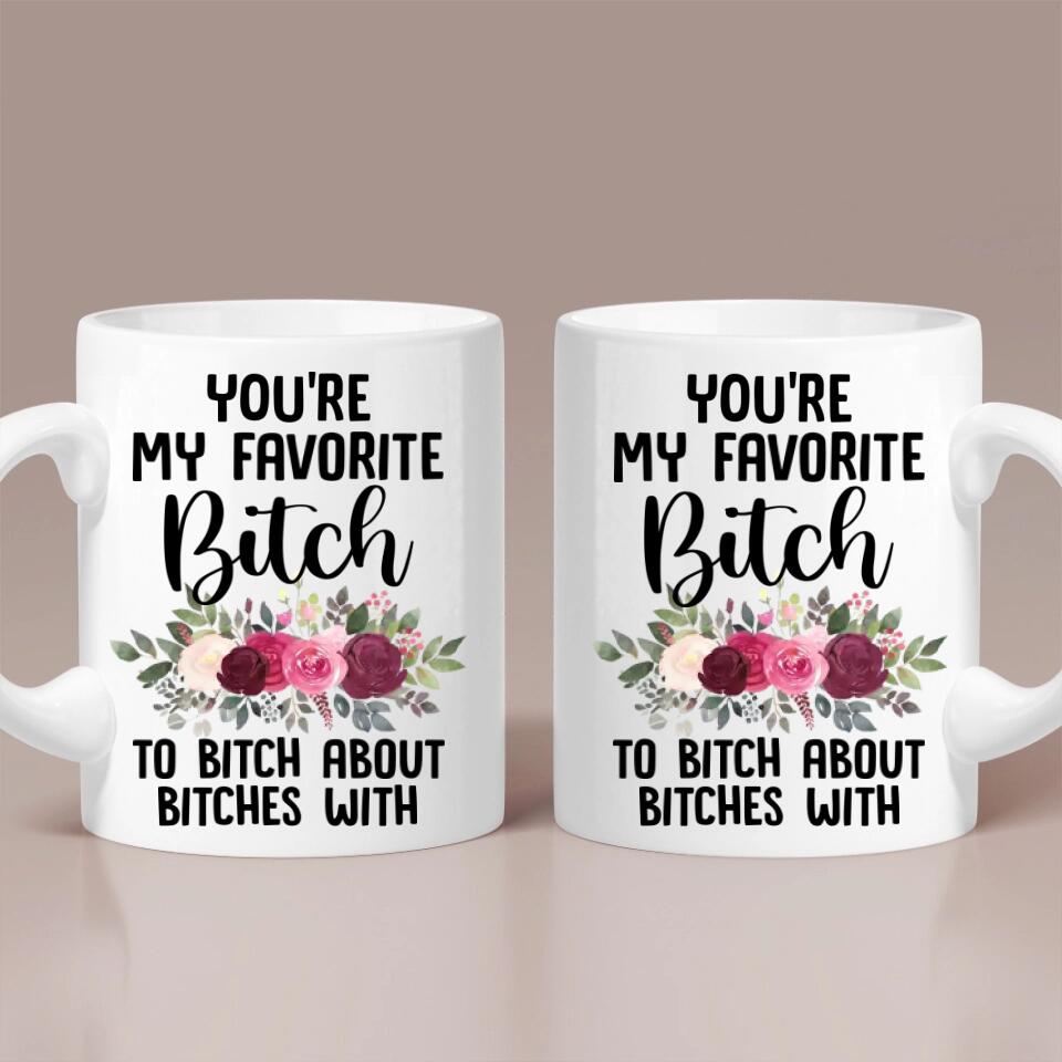 You're My Favorite Bitch To Bitch About Bitches - White Mug - Best Gift for Bestie Best Friends Female Friends - 301IHPNPMU030