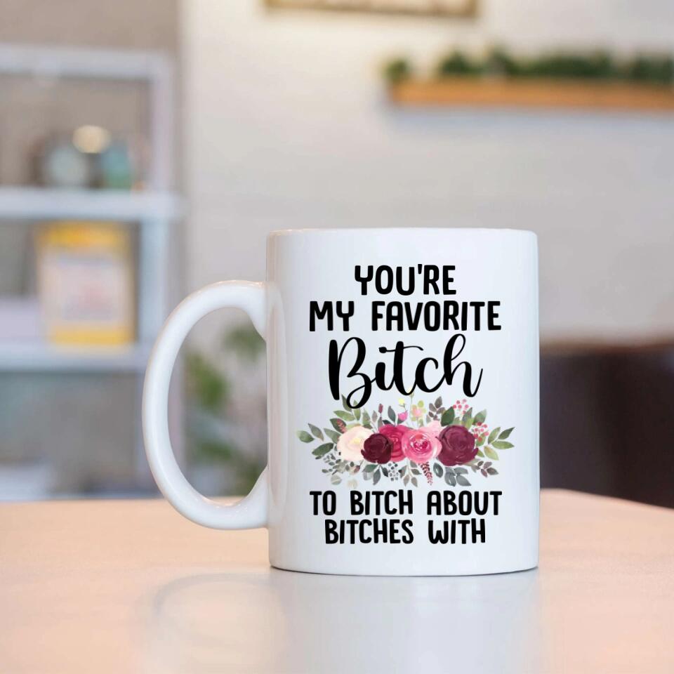You're My Favorite Bitch To Bitch About Bitches - Personalized White Mug