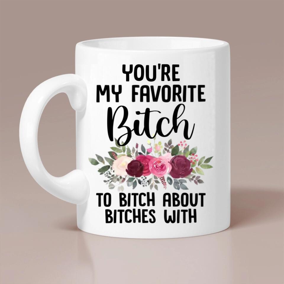 You're My Favorite Bitch To Bitch About Bitches - Personalized White Mug