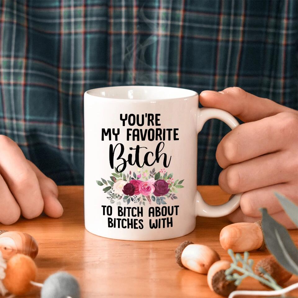 You're My Favorite Bitch To Bitch About Bitches - Personalized White Mug