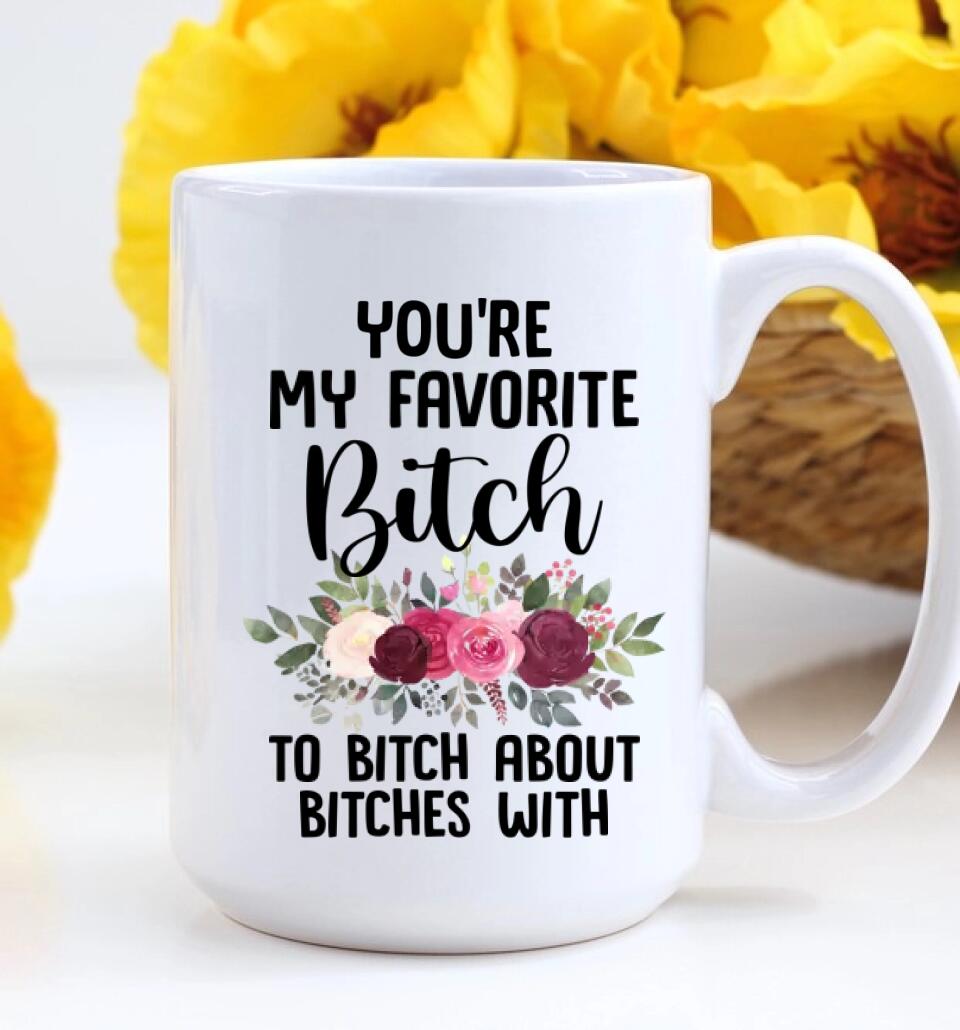 You're My Favorite Bitch To Bitch About Bitches - Personalized White Mug