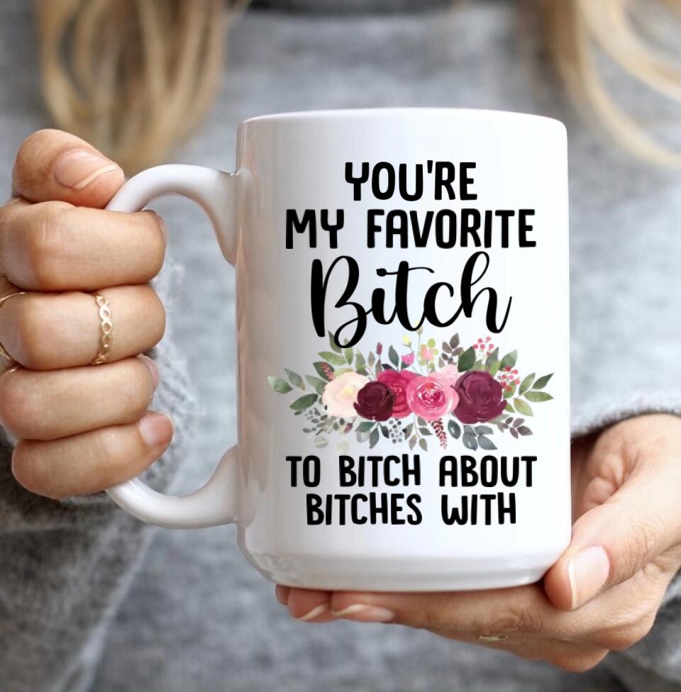 You're My Favorite Bitch To Bitch About Bitches - Personalized White Mug