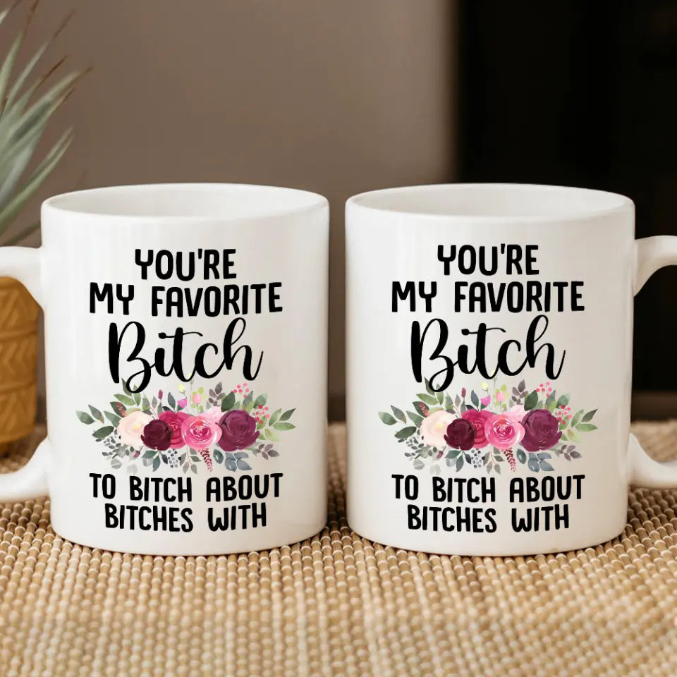 You&#39;re My Favorite Bitch To Bitch About Bitches - Personalized White Mug