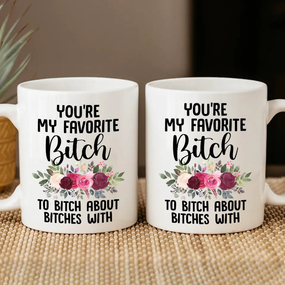 You're My Favorite Bitch To Bitch About Bitches - Personalized White Mug