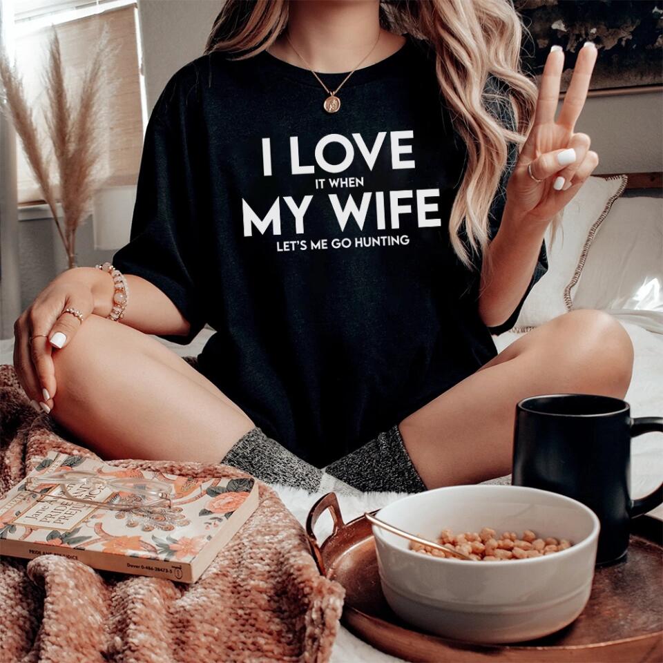 I Love It When My Wife Let's Me Go Hunting/Camping/Fishing Personalized T-Shirt