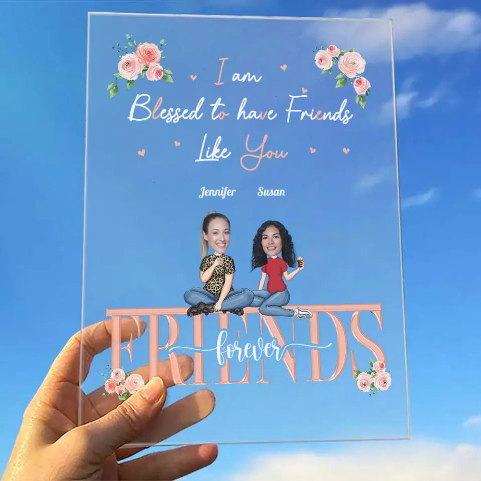 I am Blessed to Have Friends Like You Custom Acrylic Plaque Anniversary Gift For Friends