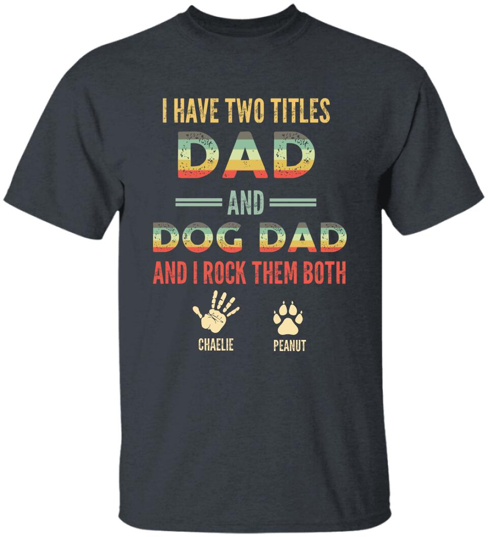 I Have Two Titles Dad And Dog Dad And I Rock Them Both - Personalized T-shirt - Gift for Dog Dad and Dog Lovers