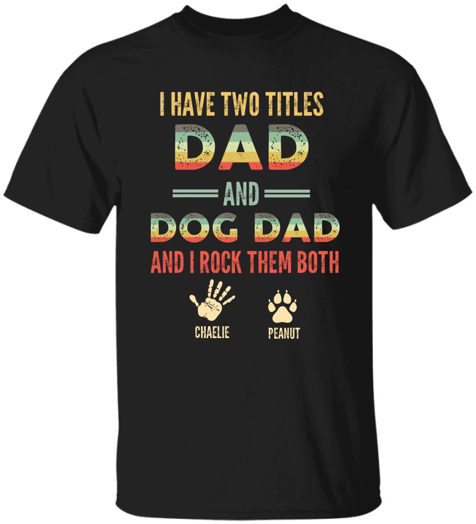 I Have Two Titles Dad And Dog Dad And I Rock Them Both - Personalized T-shirt - Gift for Dog Dad and Dog Lovers