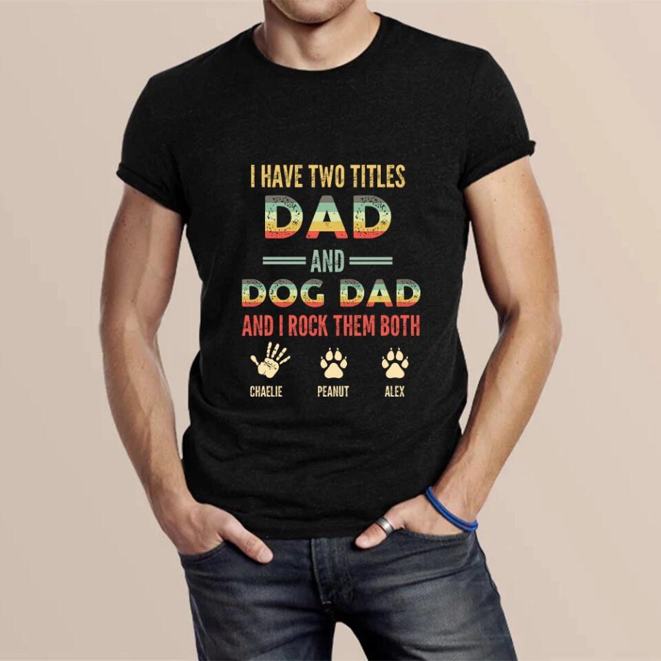 I Have Two Titles Dad And Dog Dad And I Rock Them Both - Personalized T-shirt - Gift for Dog Dad and Dog Lovers