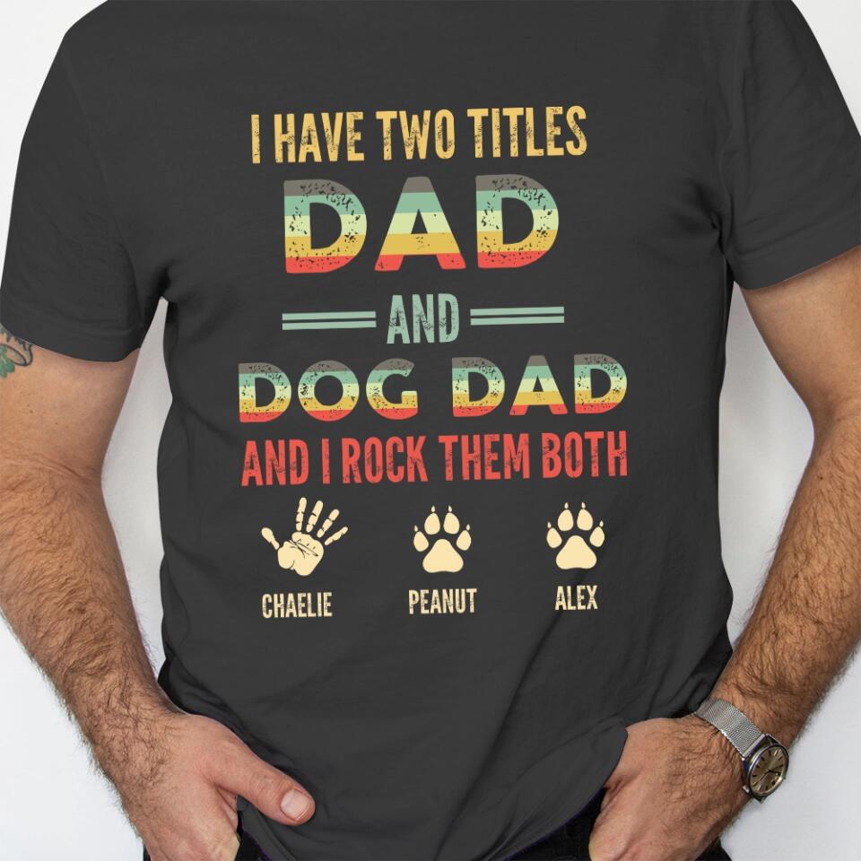 I Have Two Titles Dad And Dog Dad And I Rock Them Both - Personalized T-shirt - Gift for Dog Dad and Dog Lovers